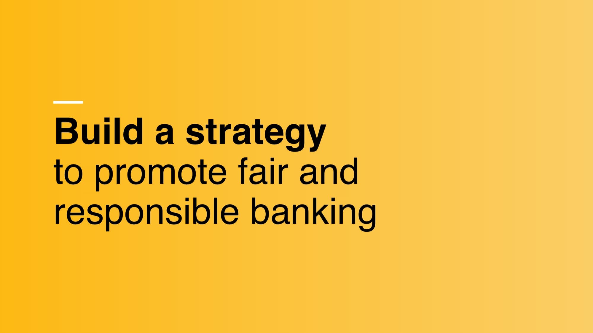 Build a strategy to promote fair and responsible banking