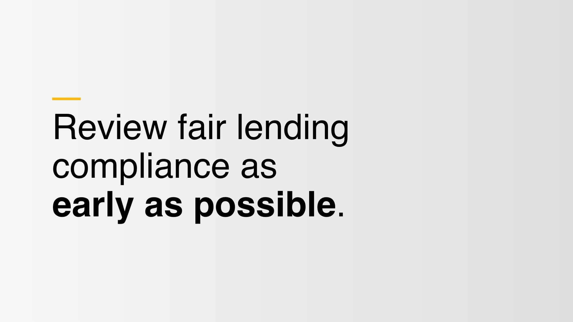 Your teams should review fair lending on models early in the process