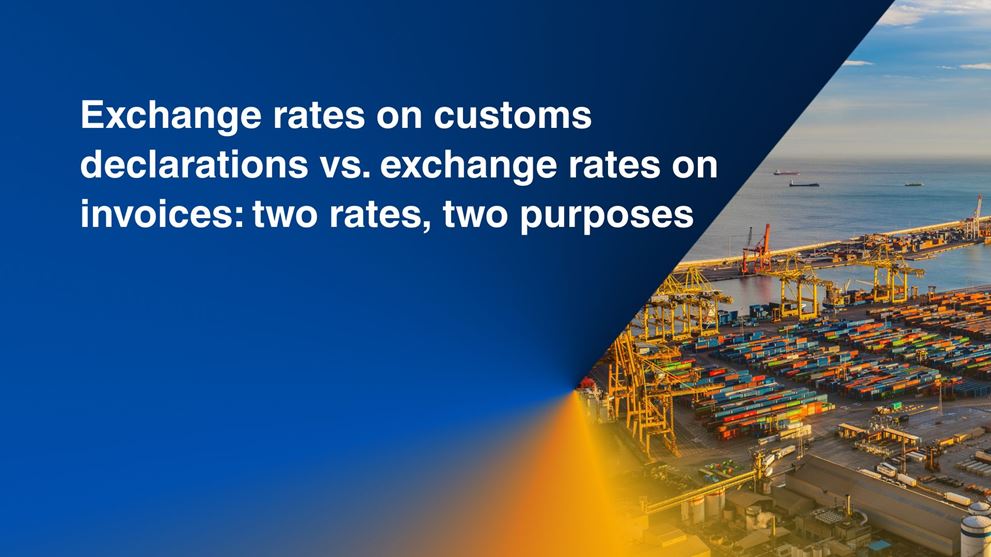 Exchange rates on customs declarations vs. exchange rates on invoices: two rates, two purposes 