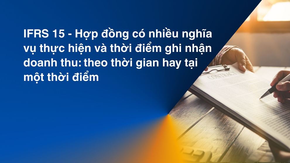 IFRS 15 - Hợp đồng có nhiều nghĩa vụ thực hiện và thời điểm ghi nhận doanh thu
