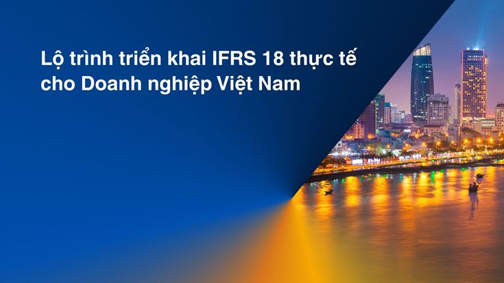 Lộ trình triển khai IFRS 18 thực tế cho Doanh nghiệp Việt Nam