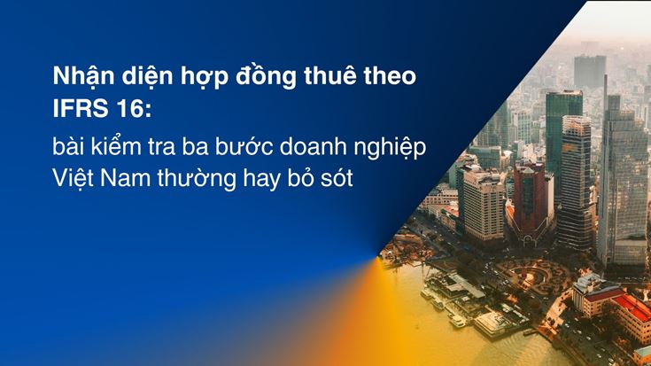 Nhận diện hợp đồng thuê theo IFRS 16: bài kiểm tra ba bước doanh nghiệp Việt Nam thường hay bỏ sót