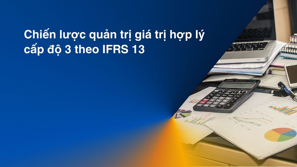 Chiến lược quản trị giá trị hợp lý cấp độ 3 theo IFRS 13