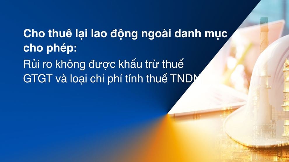 Cho thuê lại lao động ngoài danh mục cho phép: Rủi ro không được khấu trừ thuế GTGT và TNDN