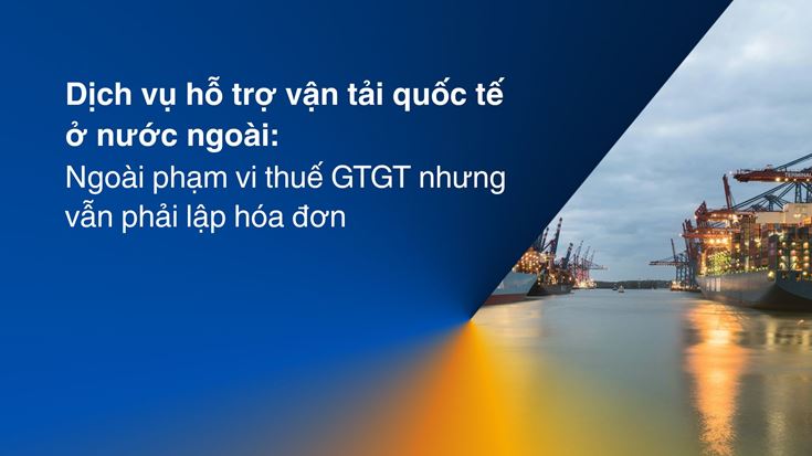 Dịch vụ hỗ trợ vận tải quốc tế: Ngoài phạm vi VAT vẫn xuất hóa đơn