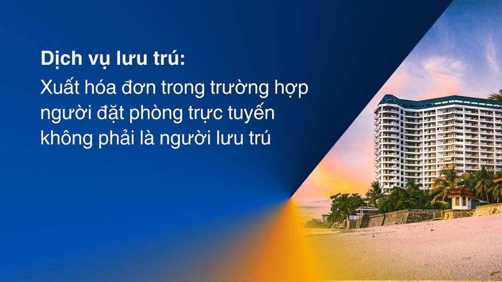 Dịch vụ lưu trú: Xuất hóa đơn trong trường hợp người đặt phòng trực tuyến không phải là người lưu trú