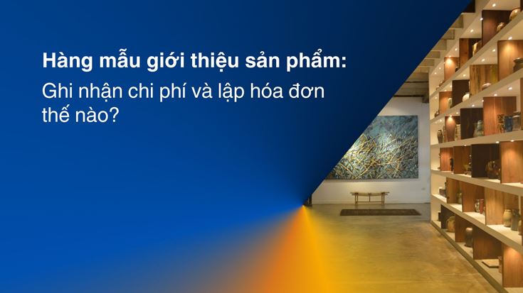 Hàng mẫu giới thiệu sản phẩm: ghi nhận chi phí và lập hóa đơn thế nào?