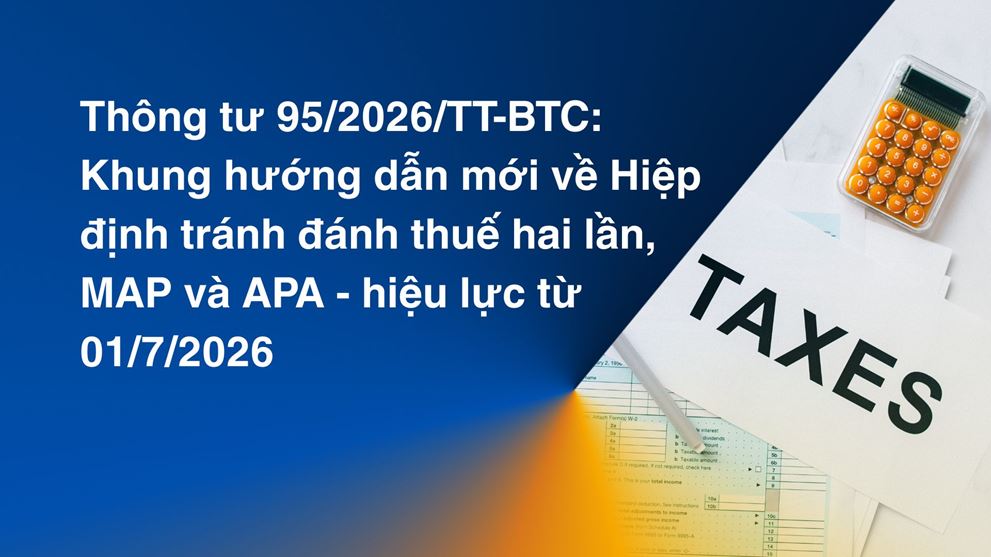 Thông tư 95/2026/TT-BTC: Khung hướng dẫn mới về Hiệp định tránh đánh thuế hai lần, MAP và APA — hiệu lực từ 01/7/2026 